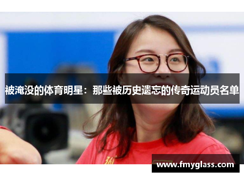 被淹没的体育明星：那些被历史遗忘的传奇运动员名单