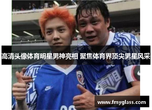 高清头像体育明星男神亮相 聚焦体育界顶尖男星风采