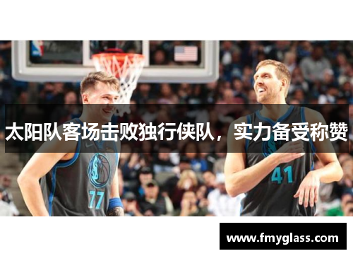 太阳队客场击败独行侠队，实力备受称赞