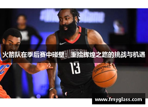 火箭队在季后赛中碰壁：重拾辉煌之路的挑战与机遇