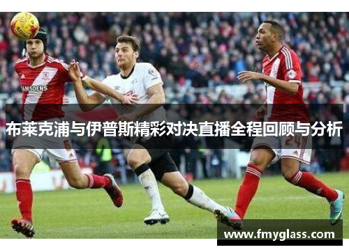 布莱克浦与伊普斯精彩对决直播全程回顾与分析