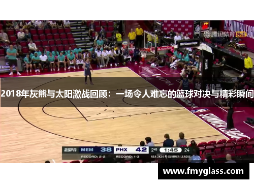 2018年灰熊与太阳激战回顾：一场令人难忘的篮球对决与精彩瞬间